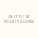 Nicola Ratti, Alessandra Novaga, Enrico Malatesta - what we do when in silence (LP)