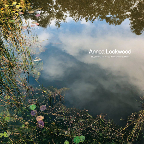 Annea Lockwood - Becoming Air / Into the Vanishing Point (LP)
