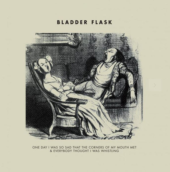 Bladder Flask - One Day I Was So Sad That The Corners Of My Mouth Met & Everybody Thought I Was Whistling (LP)