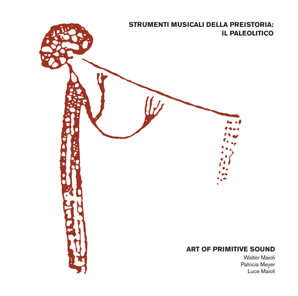 Art Of Primitive Sound (W. Maioli, P. Meyer, L. Maioli) - Strumenti Musicali Della Preistoria: Il Paleolitico (CD)